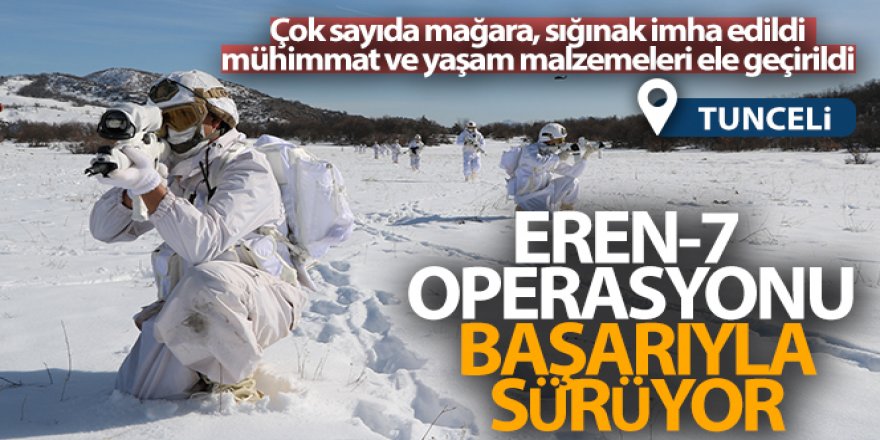 Tunceli'de Şubat ayında başlayan Eren-7 operasyonu sürüyor