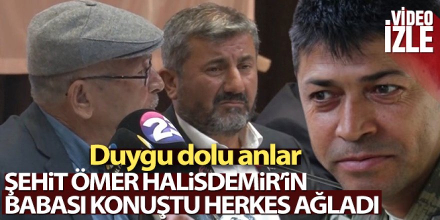 Şehit Ömer Halisdemir'in babası konuştu, herkes ağladı