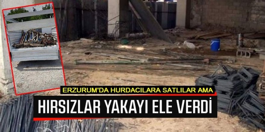 Erzurum'da hırsızlar çaldı, hurdacılar aldı