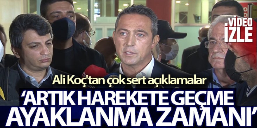 Ali Koç: 'Artık harekete geçme ayaklanma zamanı'