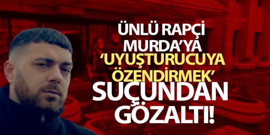 ‘Murda' lakaplı şarkıcı ‘uyuşturucuyu özendirmek' suçundan gözaltına alındı