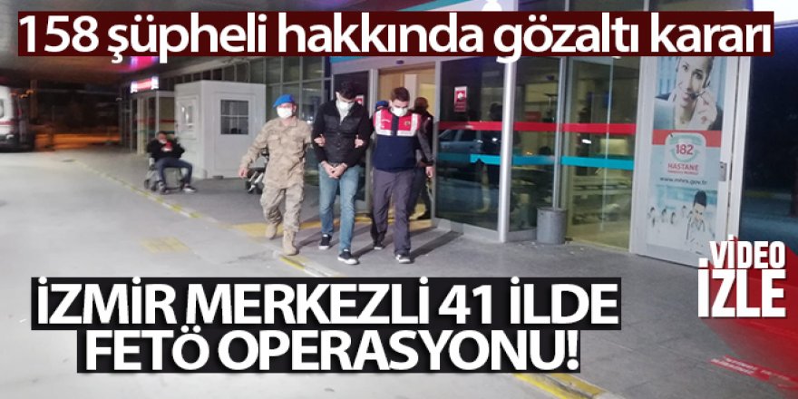 41 ilde FETÖ operasyonu: 158 şüpheli hakkında gözaltı kararı