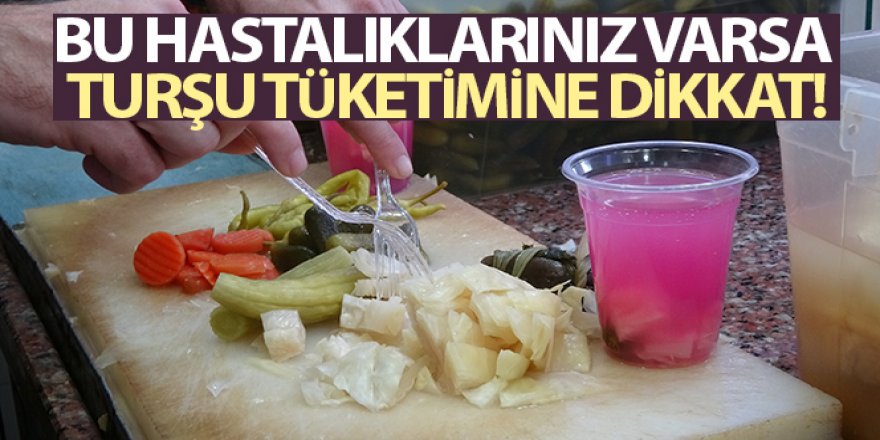 Bu hastalıklarınız varsa turşu tüketimine dikkat