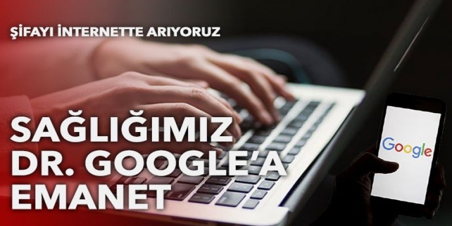 Sağlığımız ona emanet: Şifayı Google'da arıyoruz