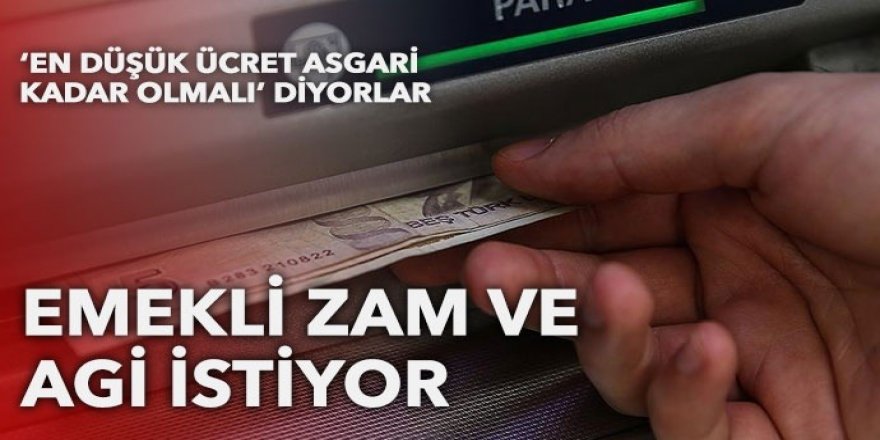 Emekli zam ve AGİ istiyor: En düşük ücret 'asgari' kadar olmalı