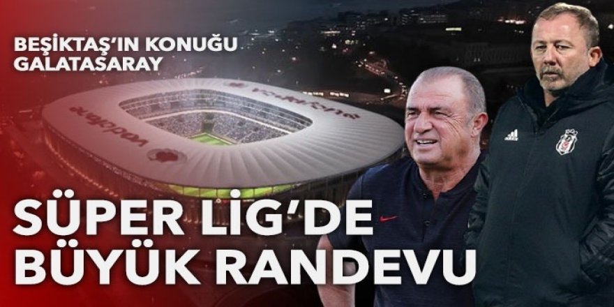 Süper Lig'de büyük randevu! Beşiktaş'ın konuğu Galatasaray