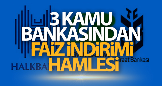 Ziraat Bankası, Vakıfbank ve Halkbank'tan kredi faiz oranlarında indirim