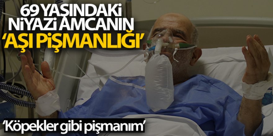 69 yaşındaki Niyazi amcanın ‘Aşı' pişmanlığı