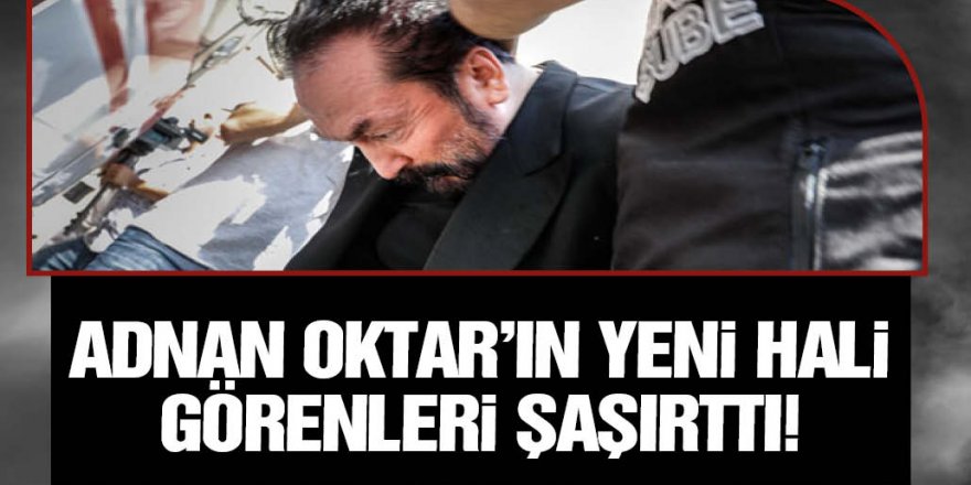 Adnan Oktar cezaevinde imaj değiştirdi! İşte yeni görüntüsü