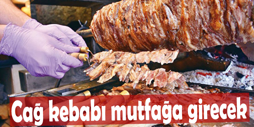 Cağ kebabı mutfağa girecek