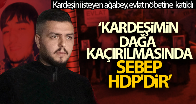 HDP'den kardeşini isteyen ağabey, evlat nöbeti eyleme katıldı