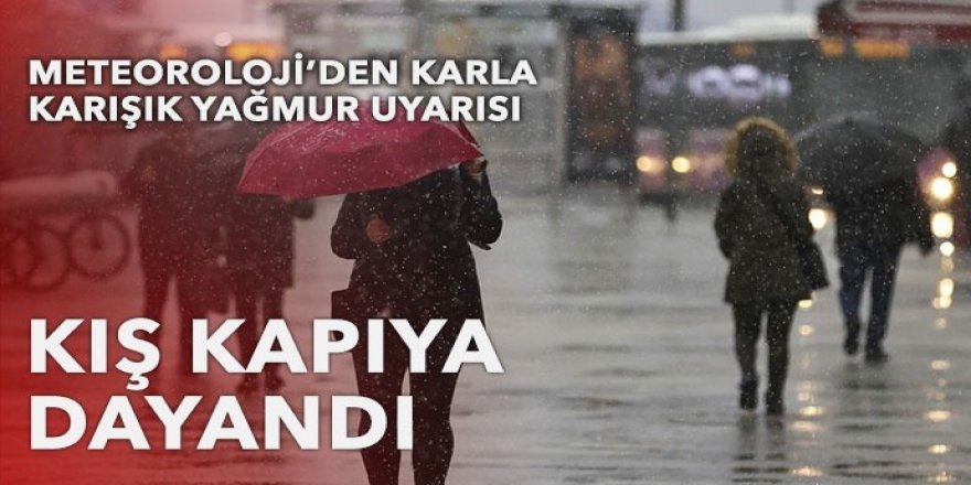 Meteoroloji’den karla karışık yağmur uyarısı: Kış kapıya dayandı