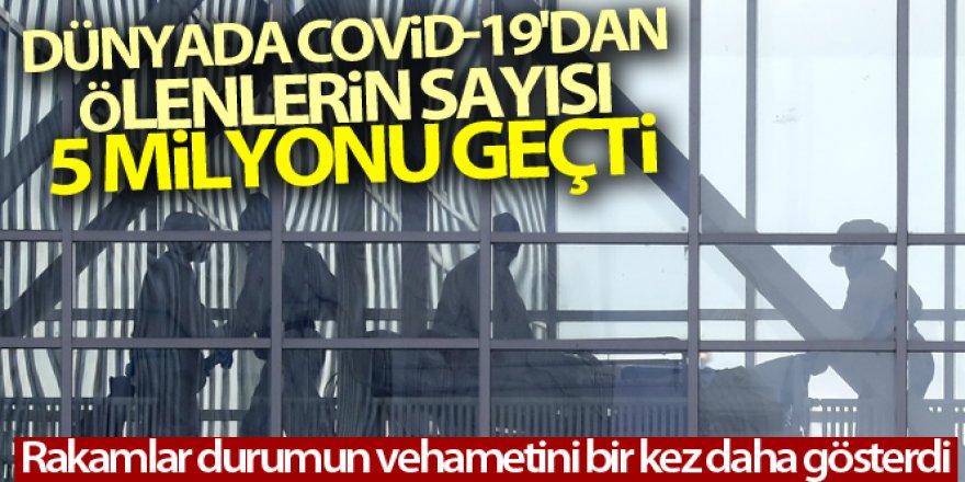 Dünyada Covid-19'dan ölenlerin sayısı 5 milyonu geçti