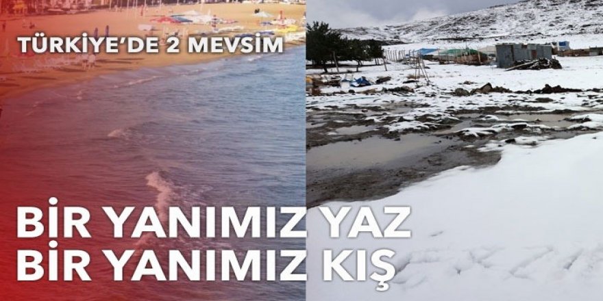 Türkiye'de 2 mevsim: Bir yanımız yaz, bir yanımız kış