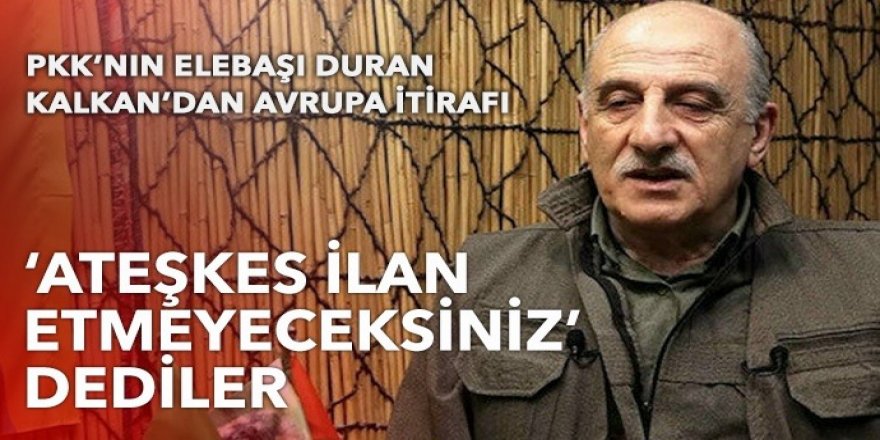 PKK’nın elebaşı Duran Kalkan’dan Avrupa itirafı