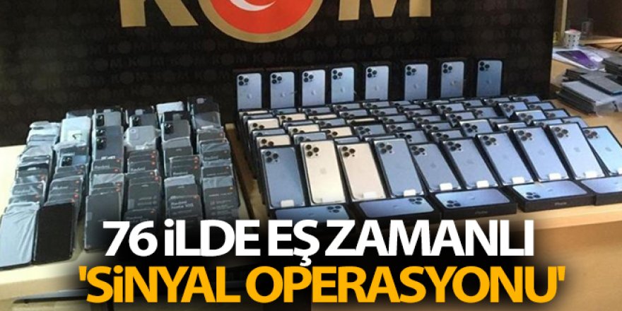 76 ilde eş zamanlı 'Sinyal Operasyonu'