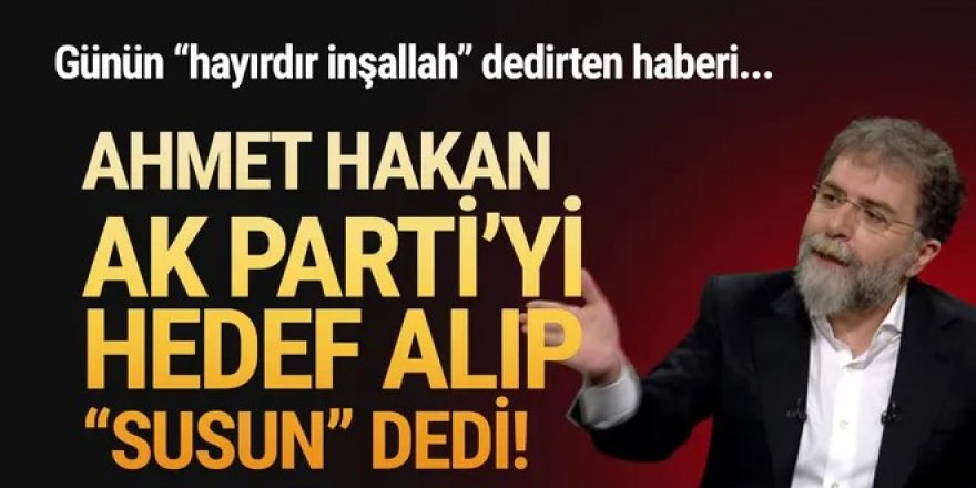 Hakan'dan AK Parti'ye olay sözler: ''Bari hiç konuşmayın!''