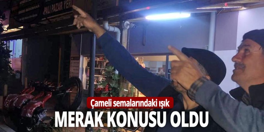 Çameli semalarındaki ışık merak konusu oldu! UFO mu?