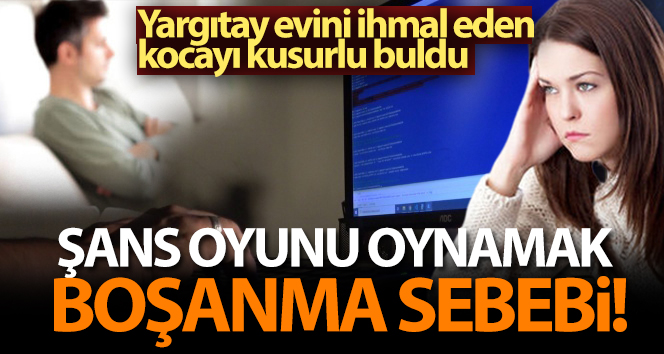 Şans oyunu oynamak boşanma sebebi