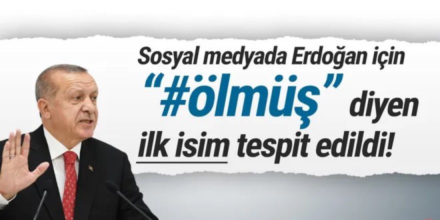 Erdoğan için ilk ''öldü'' diyen isim tespit edildi