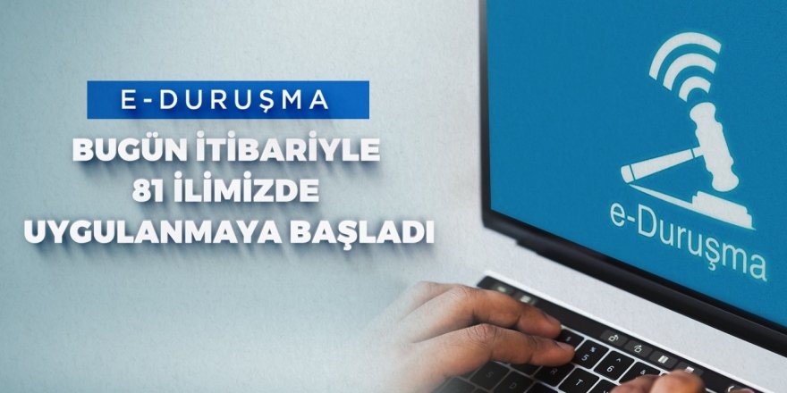 "e-Duruşma" uygulaması bugün itibarıyla 81 ilde başladı