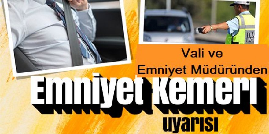 Vali ve Emniyet Müdüründen emniyet kemeri uyarısı