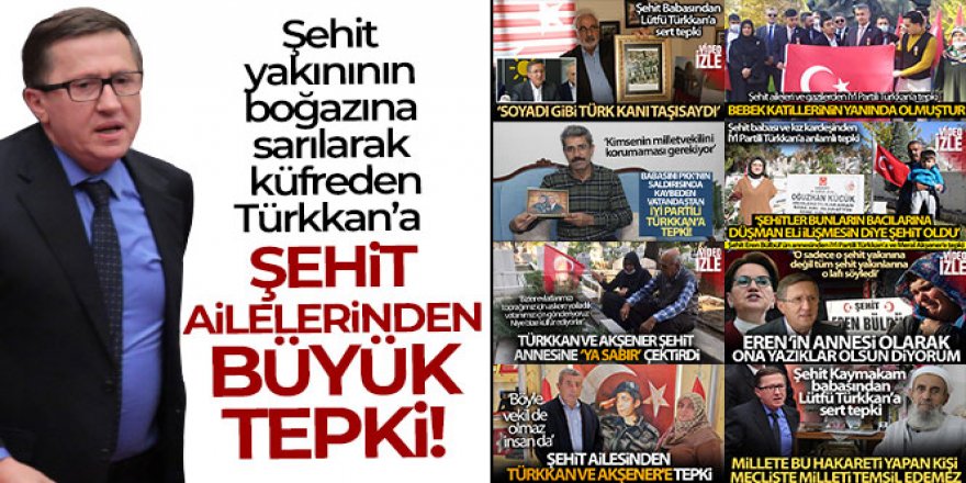 Şehit ailelerinden İYİ Partili Lütfü Türkkan'a büyük tepki!