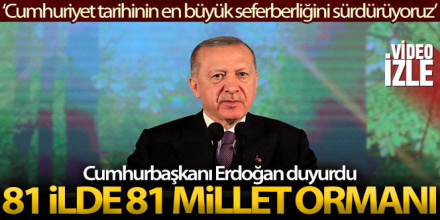 Cumhurbaşkanı Erdoğan, 81 ile 81 millet ormanı kurulacağı müjdesini verdi