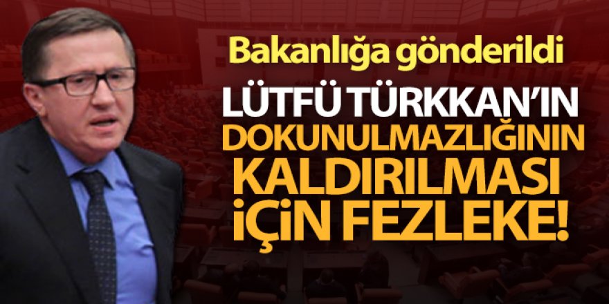 Lütfü Türkkan'ın dokunulmazlığının kaldırılması için fezleke