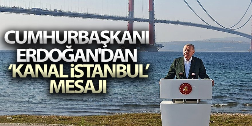 Cumhurbaşkanı Erdoğan'dan 1915 Çanakkale Köprüsü'nde Kanal İstanbul mesajı