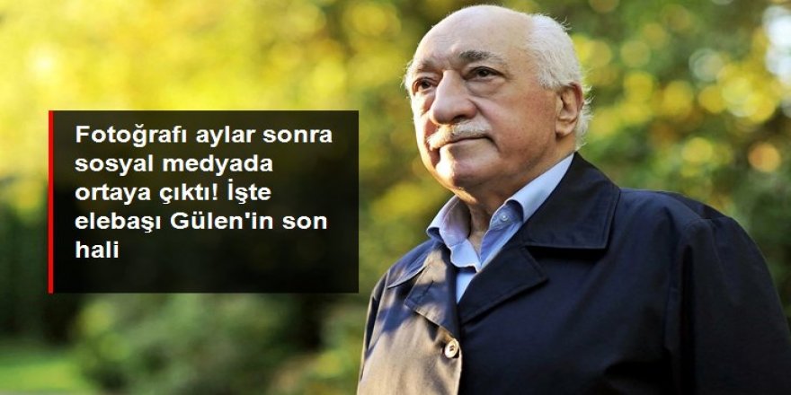 İşte FETÖ elebaşı Gülen'in son hali