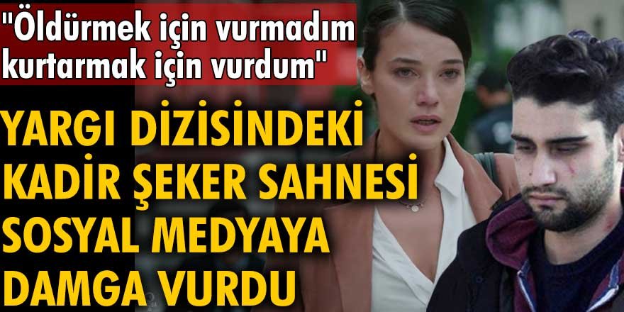 Yargı dizisinde Kadir Şeker sahnesi sosyal medyaya damga vurdu