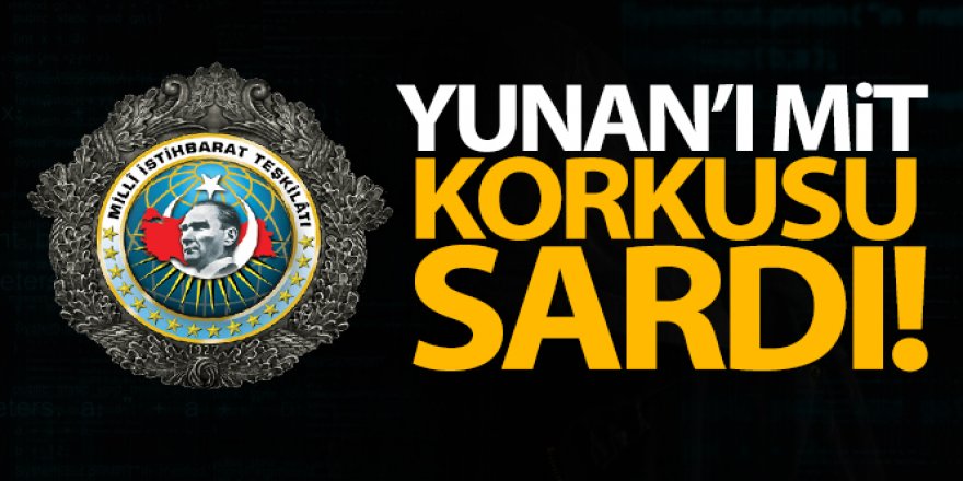 Yunan'ı MİT korkusu sardı