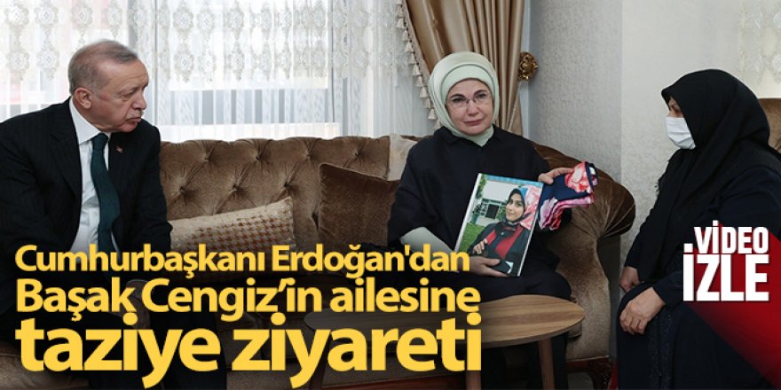 Cumhurbaşkanı Erdoğan'dan Başak Cengiz'in ailesine taziye ziyareti