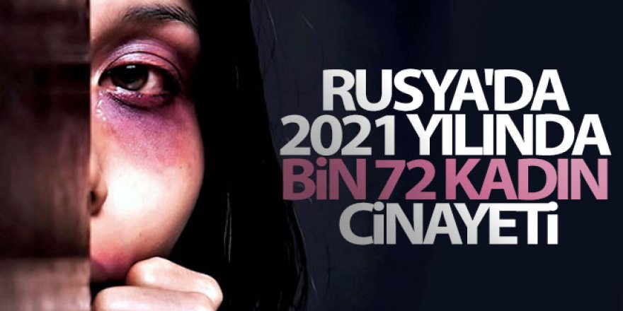 Rusya'da 2021 yılında bin 72 kadın cinayeti işlendi