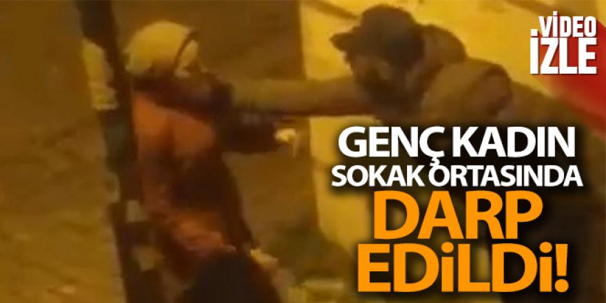 Genç kadın sokak ortasında darp edildi