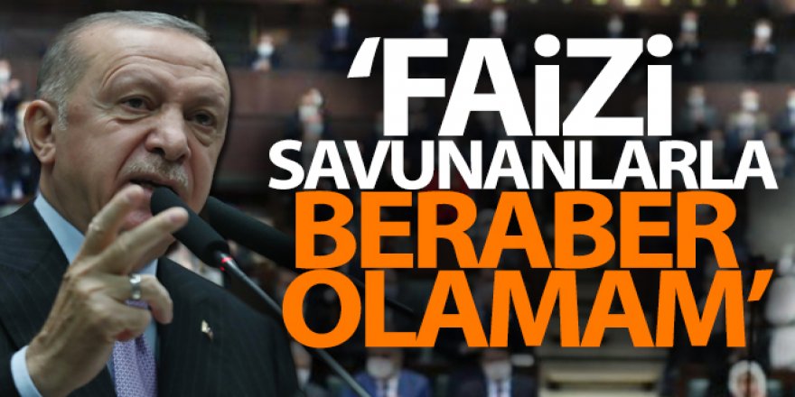 Cumhurbaşkanı Erdoğan: 'Faizi savunanlarla beraber olamam'