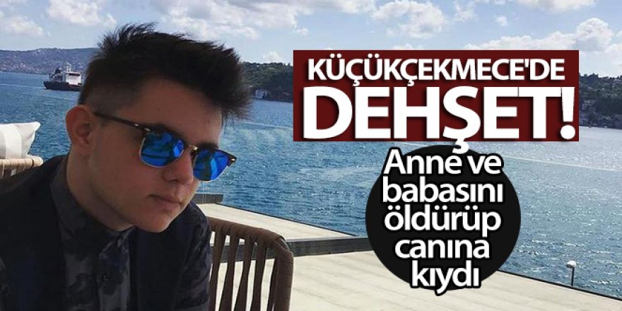 Küçükçekmece'de dehşet: Anne ve babasını öldürüp canına kıydı