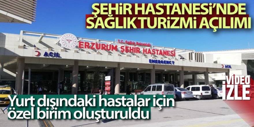 Erzurum Şehir Hastanesi kapılarını sağlık turizmine açıyor