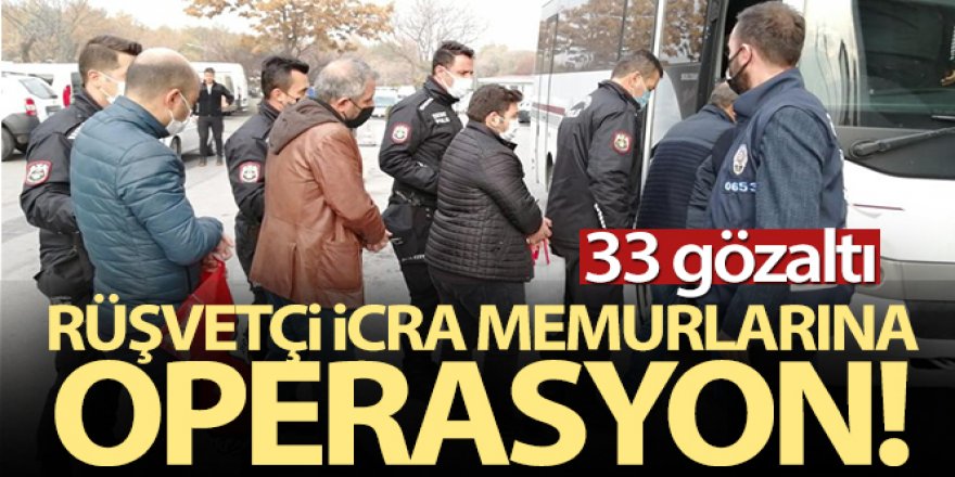 Başkent'te rüşvetçi icra memurlarına operasyon: 33 gözaltı