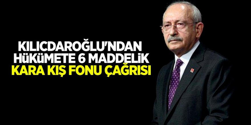 Kılıçdaroğlu'ndan hükümete 6 maddelik talep