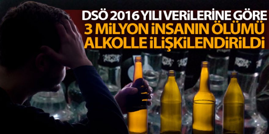 DSÖ 2016 yılı verilerine göre 3 milyon insanın ölümü alkolle ilişkilendirildi
