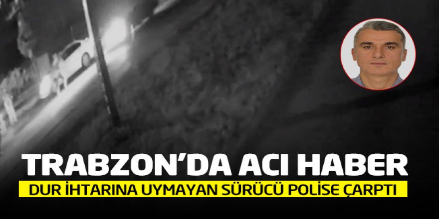 Trabzon'da 16 yaşındaki ehliyetsiz ve alkollü sürücü polisi şehit etti