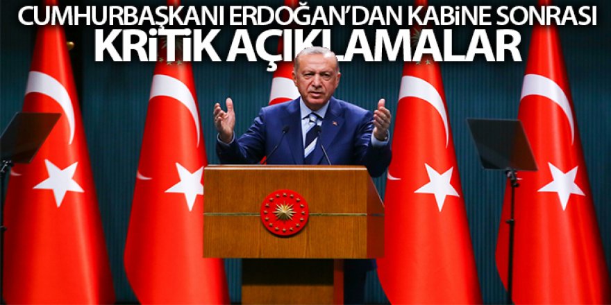 Cumhurbaşkanı Erdoğan'dan kabine sonrası kritik açıklamalar