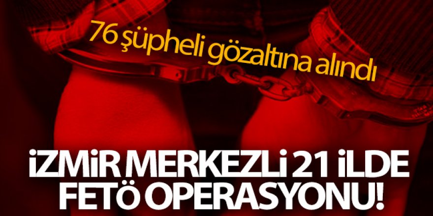 İzmir'de FETÖ operasyonu: Subaylarında olduğu 76 şüpheli yakalandı
