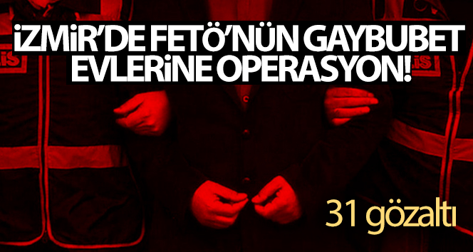 FETÖ'nün gaybubet evlerine operasyon: 31 gözaltı