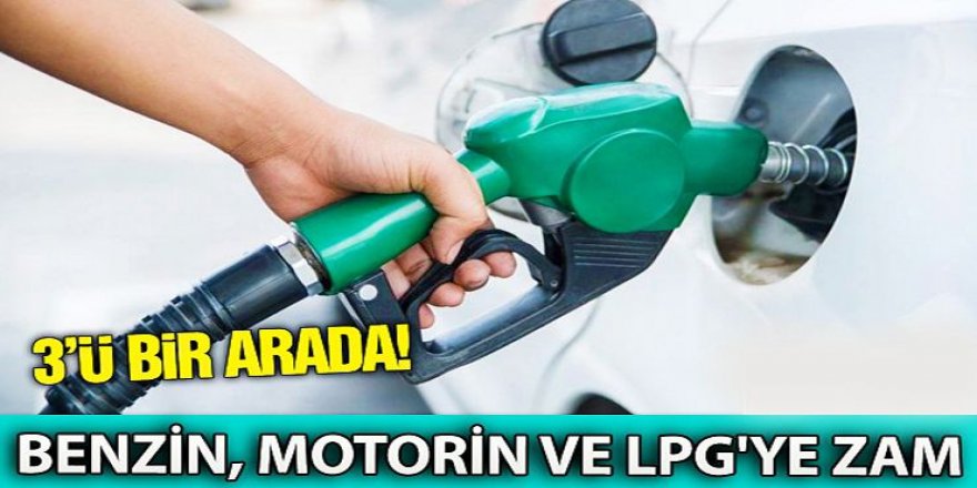 Benzin, motorin ve LPG'ye yine zam geliyor