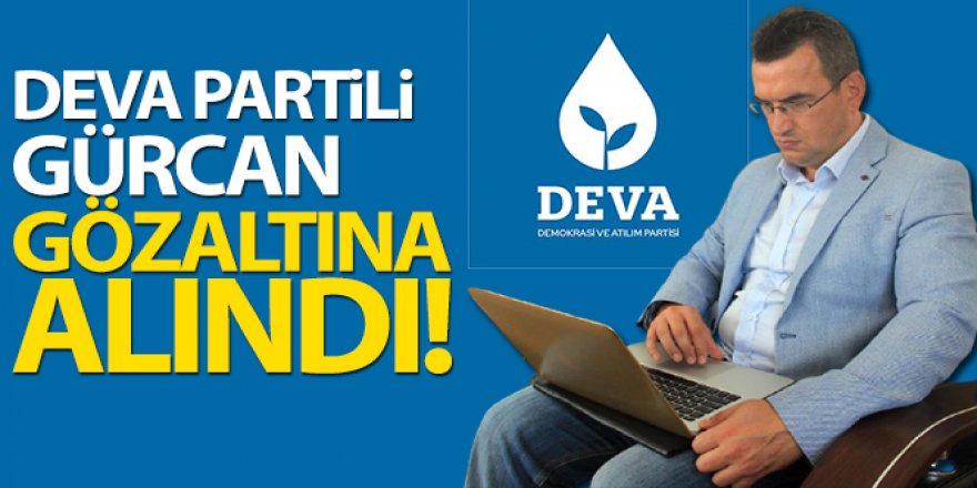 Deva Partili Metin Gürcan İstanbul'da gözaltına alındı