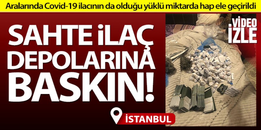 İstanbul'da sahte ilaç depolarına baskın