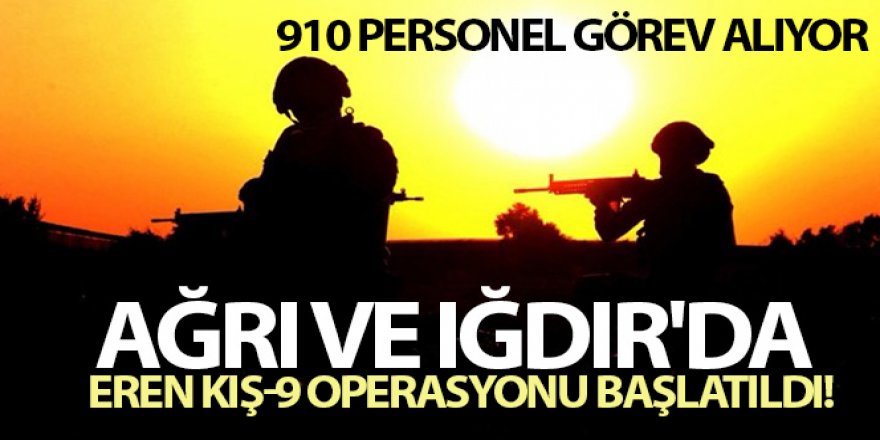 Ağrı ve Iğdır'da Eren Kış-9 operasyonu başlatıldı